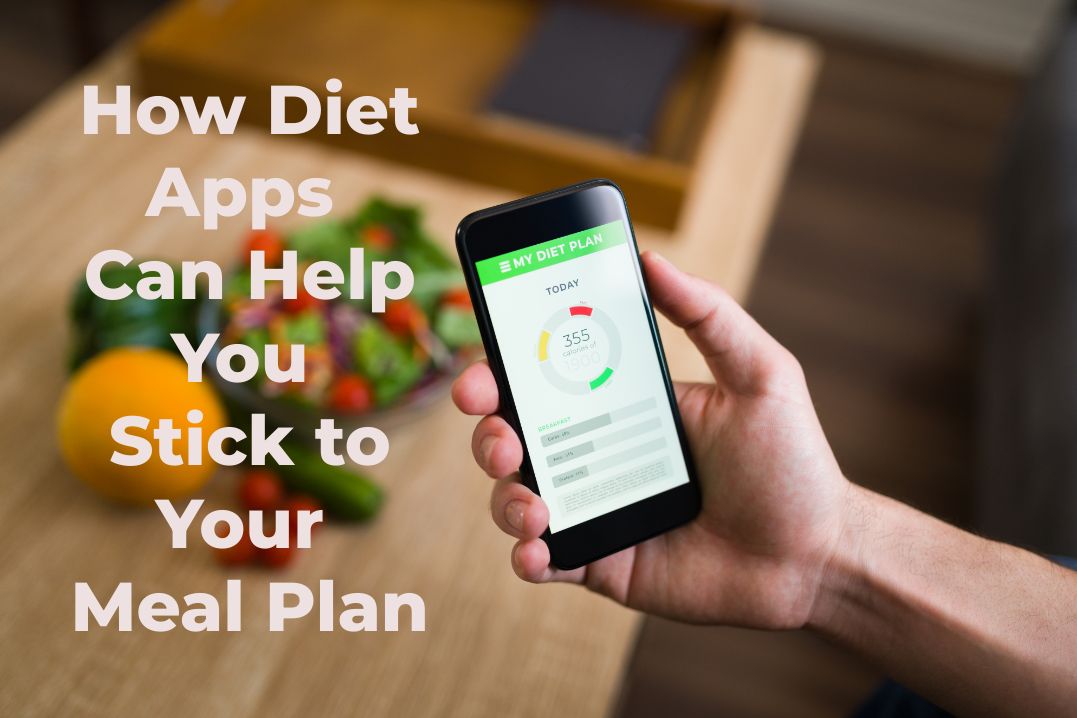 How Diet Apps Can Help You Stick to Your Meal Plan