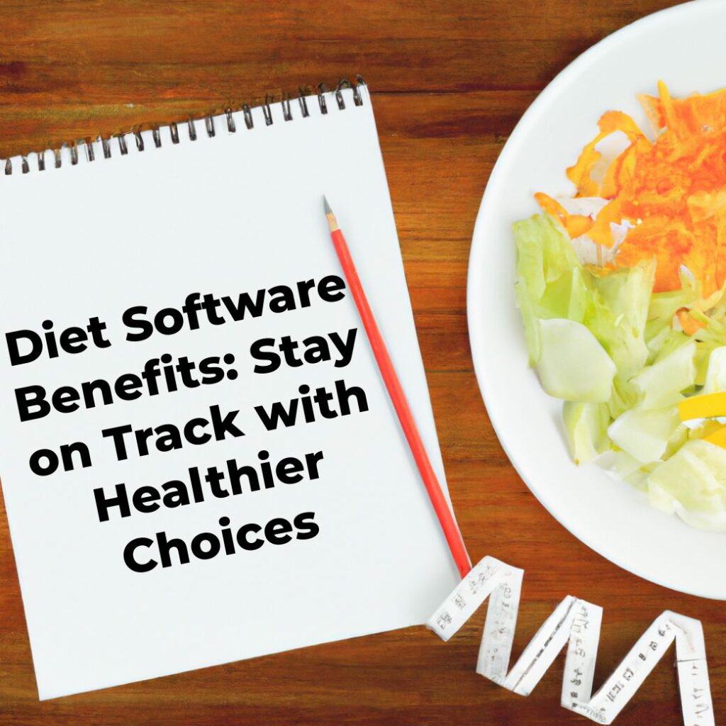 Diet Software Benefits: Stay on Track with Healthier Choices